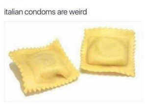 Who’s Used An Italian Condom Before?
